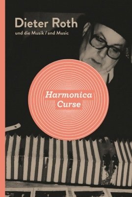 Dieter Roth: Harmonica Curse: Dieter Roth and Music