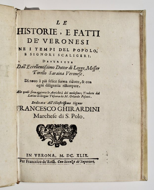 Le historie, e fatti de' Veronesi ne i tempi del popolo e signori scaligeri… tradotte …da Orlando Pescetti (Insieme a:) Dell'origine et ampiezza della città di Verona…tradotta …da Orlando Pescetti.