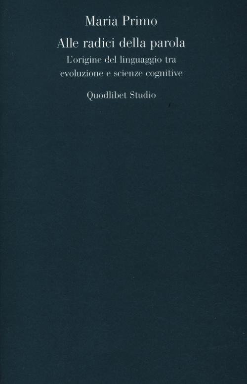 Alle radici della parola. L'origine del linguaggio tra evoluzione e …