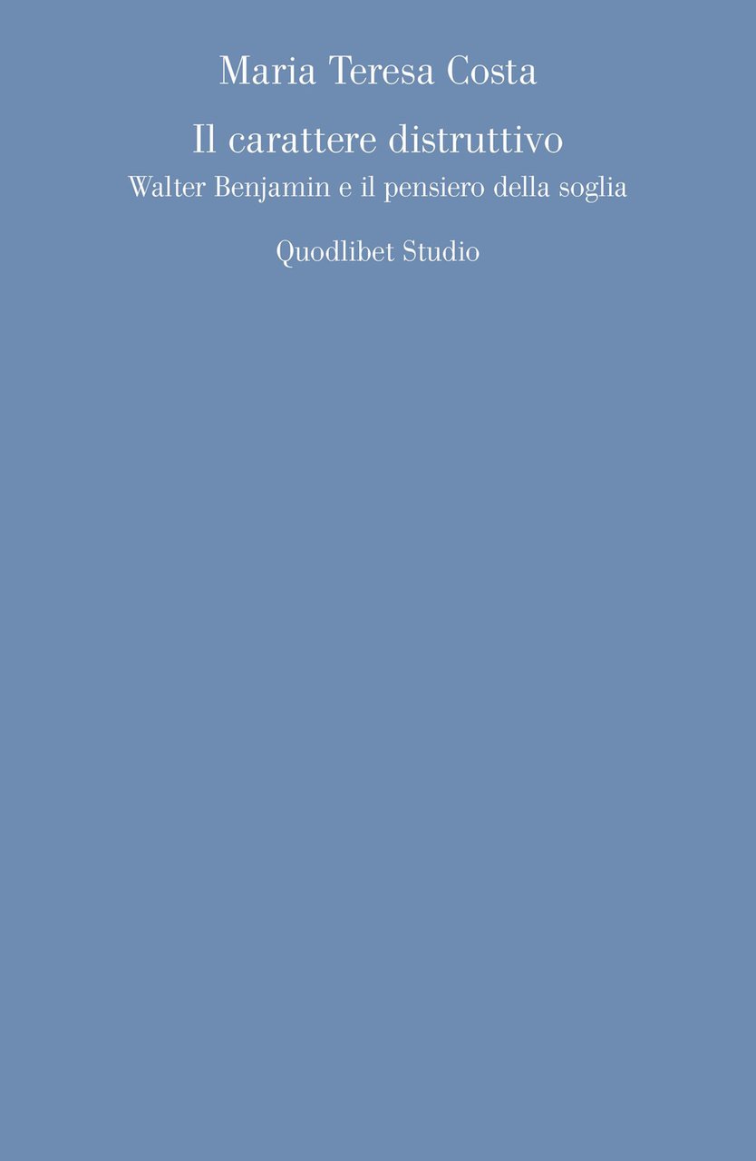 Il carattere distruttivo. Walter Benjamin e il pensiero della soglia