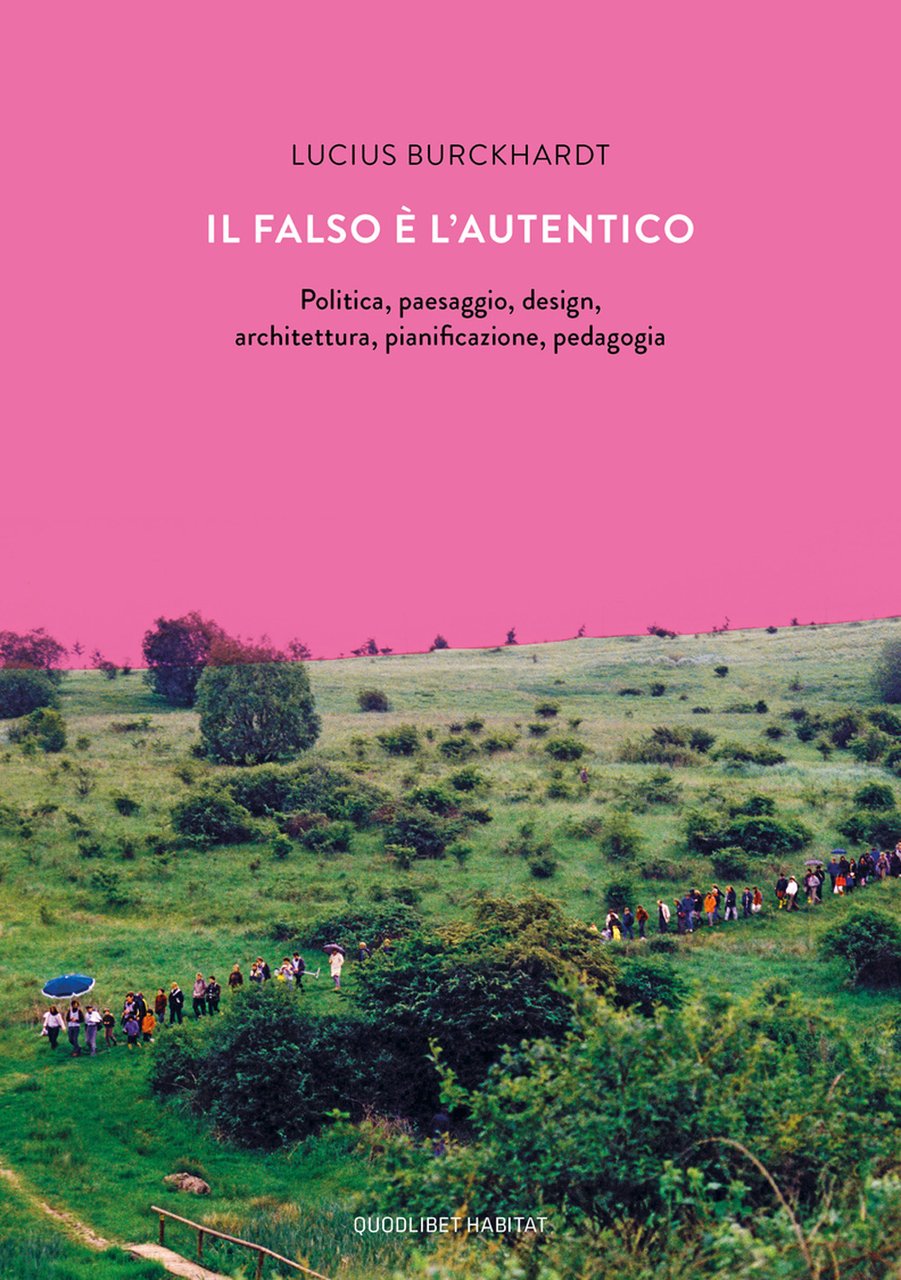 Il falso è l'autentico. Politica, paesaggio, design, architettura, pianificazione, pedagogia