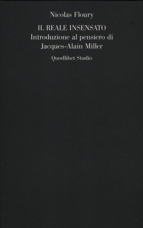 Il reale insensato. Introduzione al pensiero di Jacques-Alain Miller