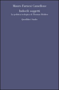 Indocili soggetti. La politica teologica ti Thomas Hobbes