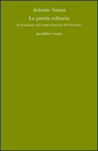 La parola solitaria. Il monologo francese nel teatro del Seicento