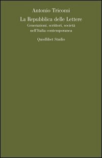 La repubblica delle lettere. Generazioni, scrittori, società nell'Italia contemporanea