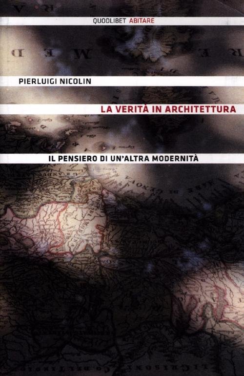 La verità in architettura. Il pensiero di un'altra modernità