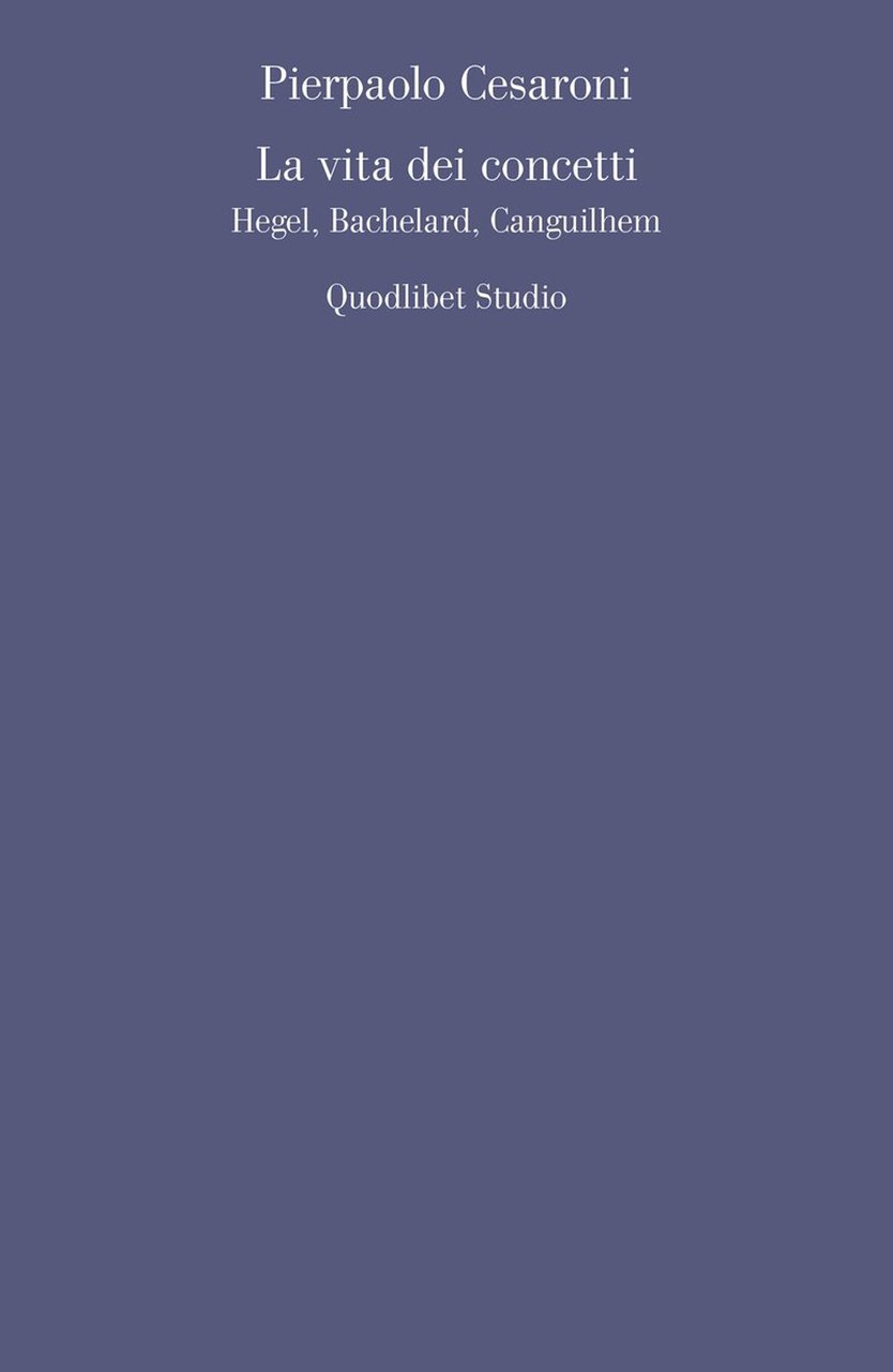 La vita dei concetti. Hegel, Bachelard, Canguilhem