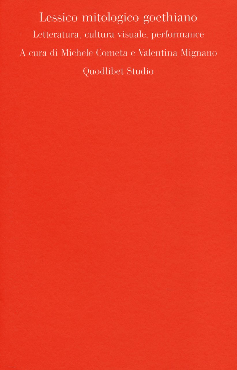 Lessico mitologico goethiano. Letteratura, cultura visuale, performance