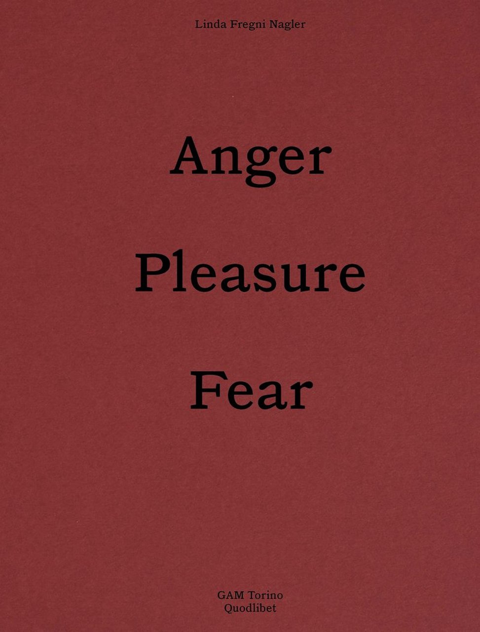 Linda Fregni Nagler. Anger/Pleasure/Fear. Ediz. italiana e inglese