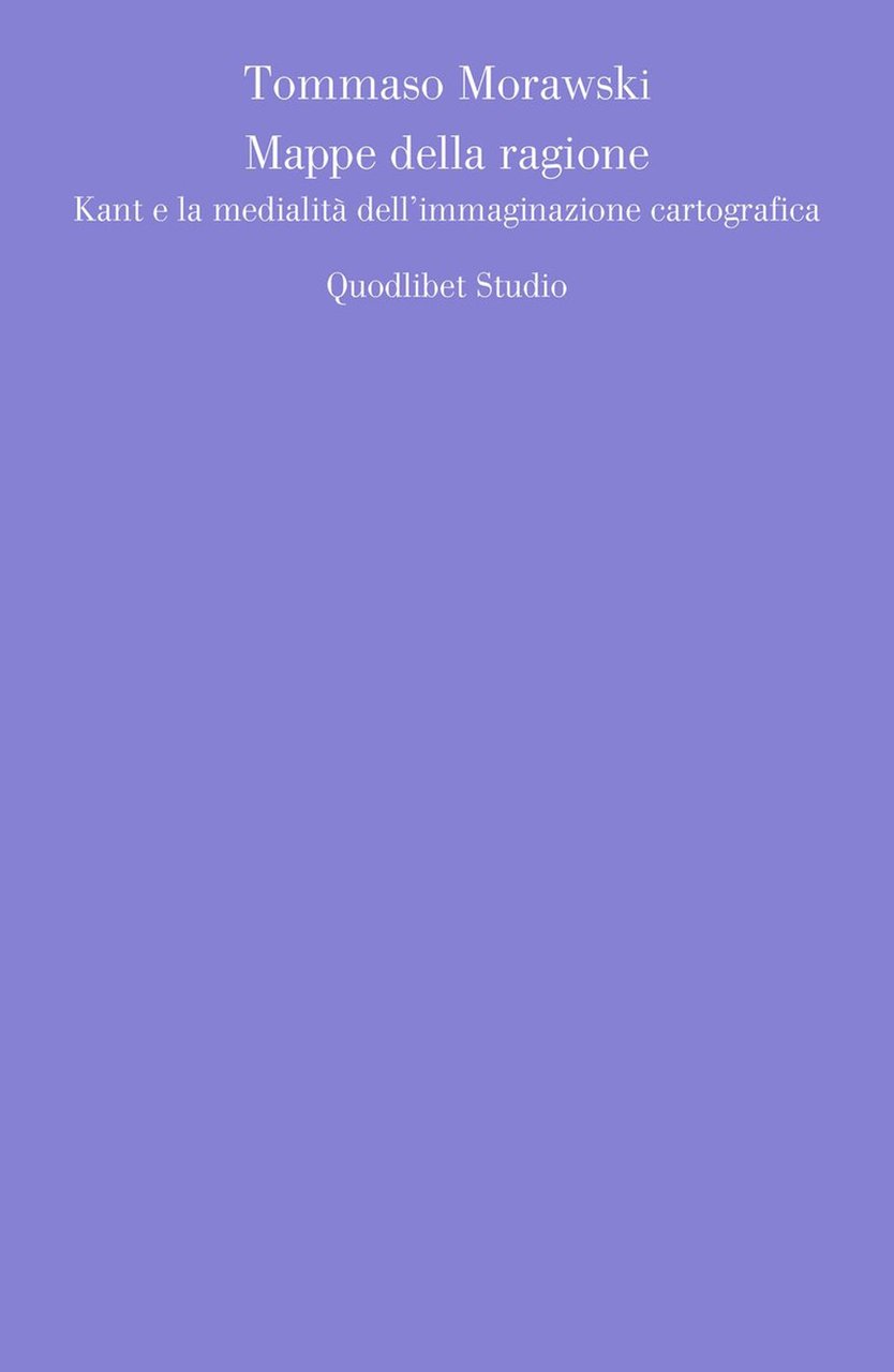 Mappe della ragione. Kant e la medialità dell'immaginazione cartografica