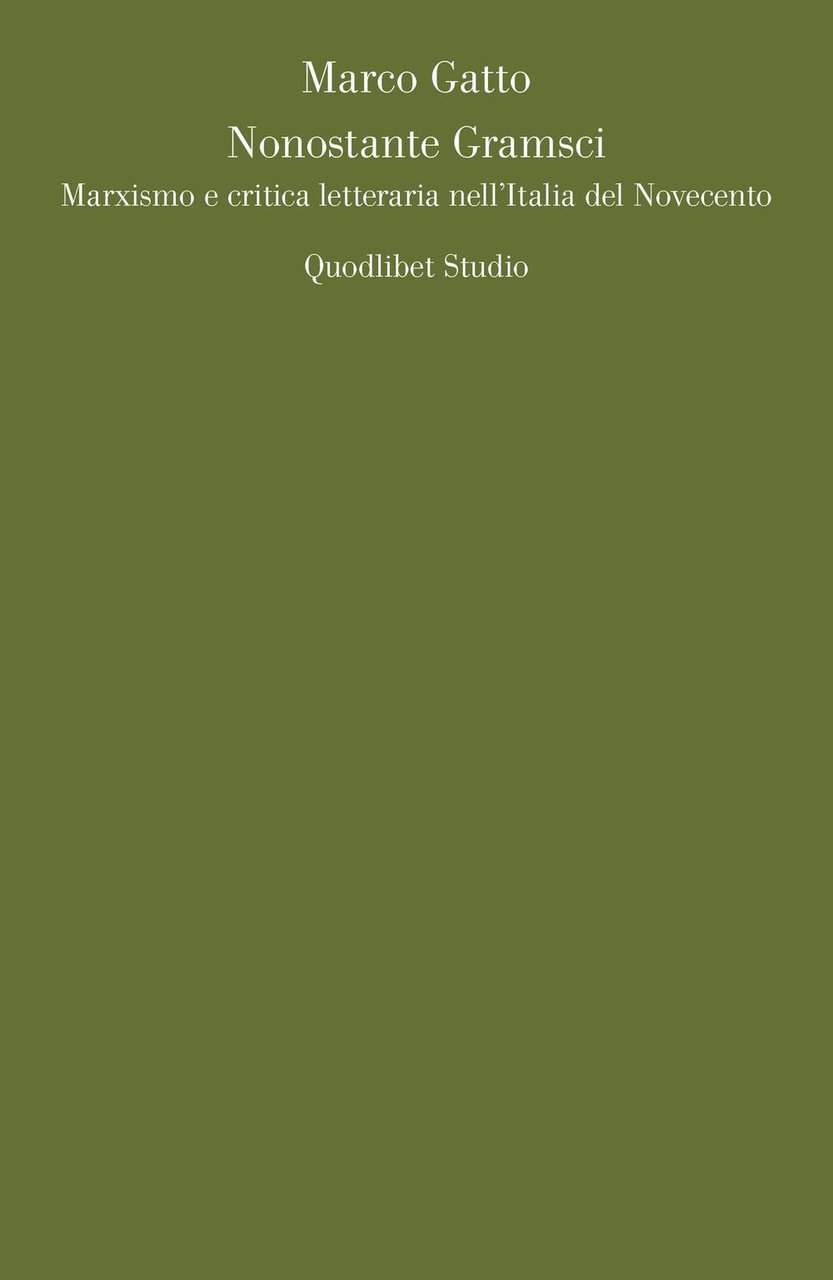 Nonostante Gramsci. Marxismo e critica letteraria nell'Italia del Novecento