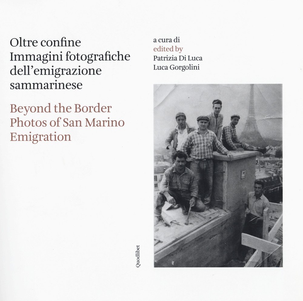 Oltre confine. Immagini fotografiche dell'emigrazione sammarinese-Beyond the border. Photos of …