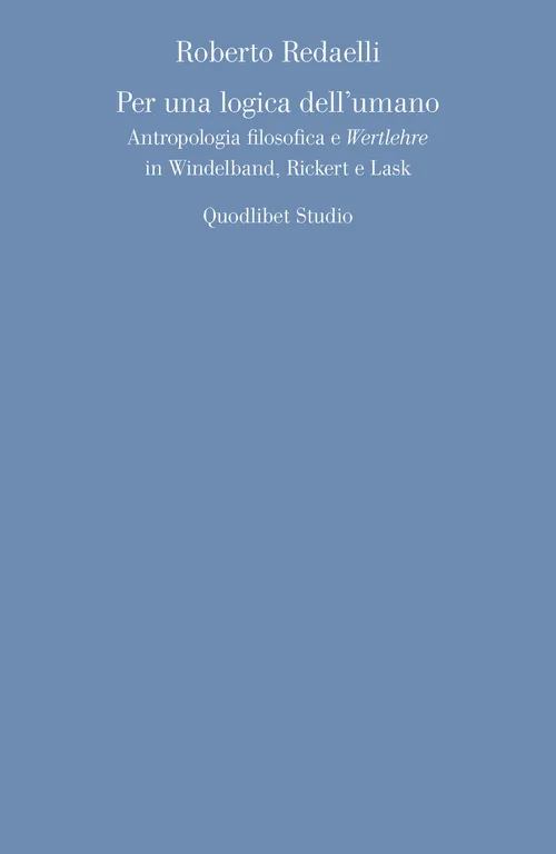 Per una logica dell'umano. Antropologia filosofica e «Wertlehre» in Windelband, …