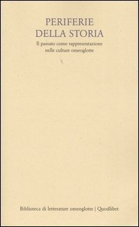 Periferie della storia. Il passato come rappresentazione nelle culture omeoglotte