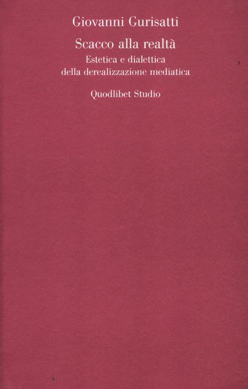 Scacco alla realtà. Estetica e dialettica della derealizzazione mediatica