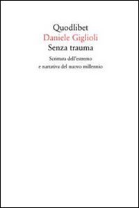 Senza trauma. Scrittura dell'estremo e narrativa del nuovo millennio