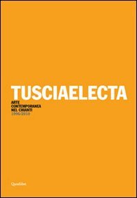 Tusciaelecta. Arte contemporanea nel Chianti (1996-2010)