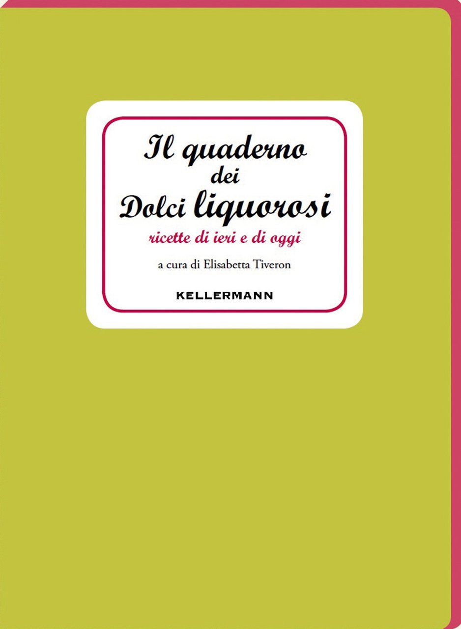 Il quaderno dei dolci liquorosi. Ricette di ieri e di …