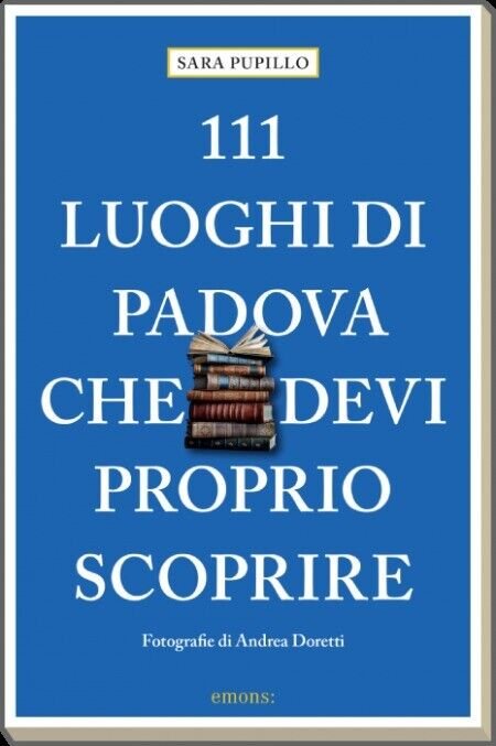 111 luoghi di Padova che devi proprio scoprire di Sara …