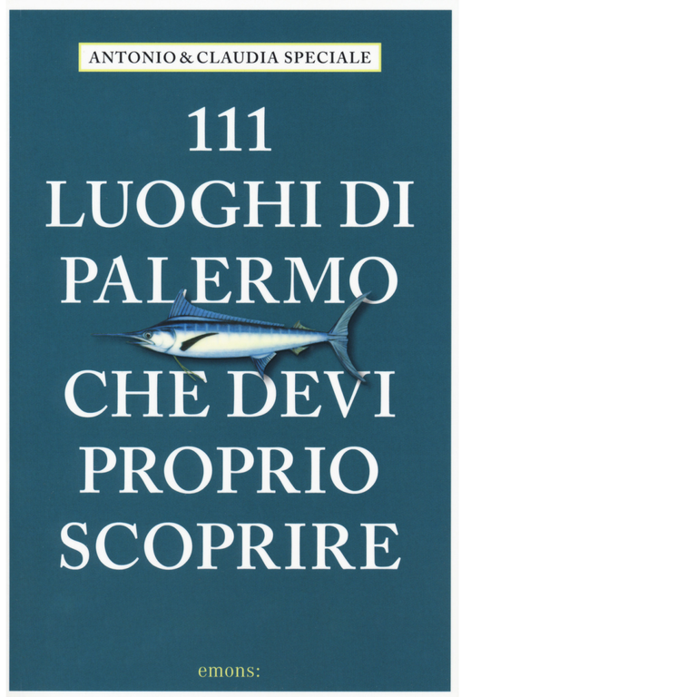 111 LUOGHI DI PALERMO CHE DEVI PROPRIO SCOPRIRE di S. SPECIALE, C. SPECIALE-2018