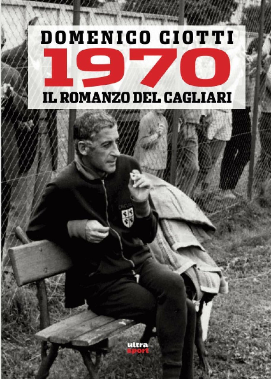 1970. IL ROMANZO DEL CAGLIARI - Domenico Ciotti - Ultra, …