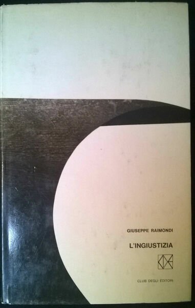 L'ingiustizia - Giuseppe Raimondi - Club degli editori,1965 - L