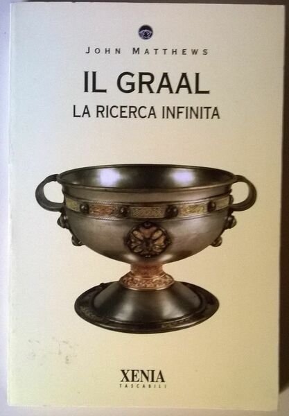 Il Graal. La ricerca infinita - John Mattheus - Xenia, …