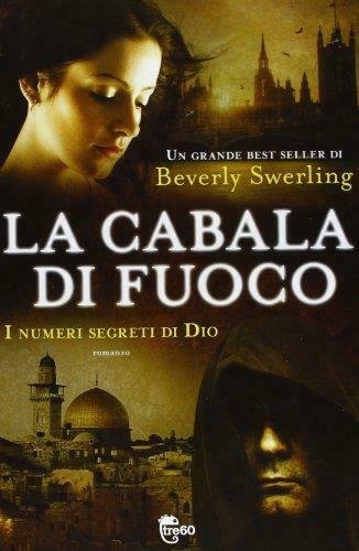 La cabala di fuoco. I numeri segreti di Dio - Beverly Swerling - Tre60,2013 - A