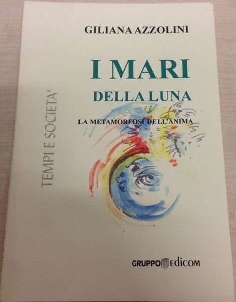 I mari della Luna. La metamorfosi dell?anima - Giliana Azzolini, …