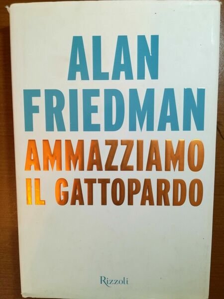 Ammazziamo il gattopardo - Alan Friedman - Rizzoli - 2014 - M