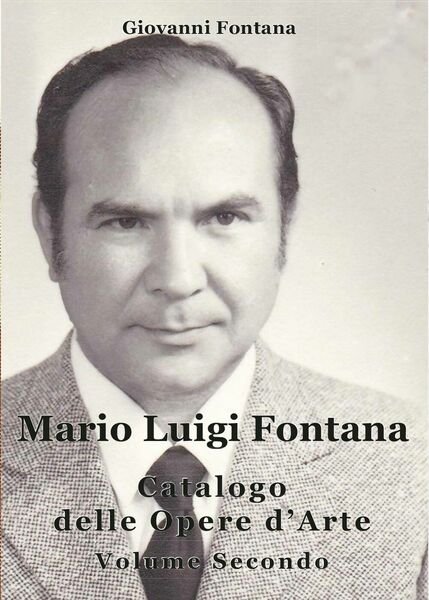 Mario Luigi Fontana. Catalogo delle opere d?arte. Volume Secondo - …