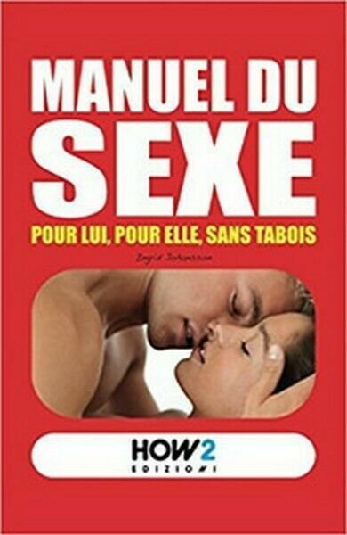 Manuel du sexe. Pour Lui, pour Elle, sans tabois, di …