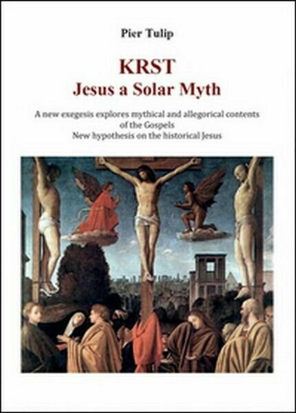 KRST. Jesus a solar myth di Pier Tulip, 2015, Youcanprint …