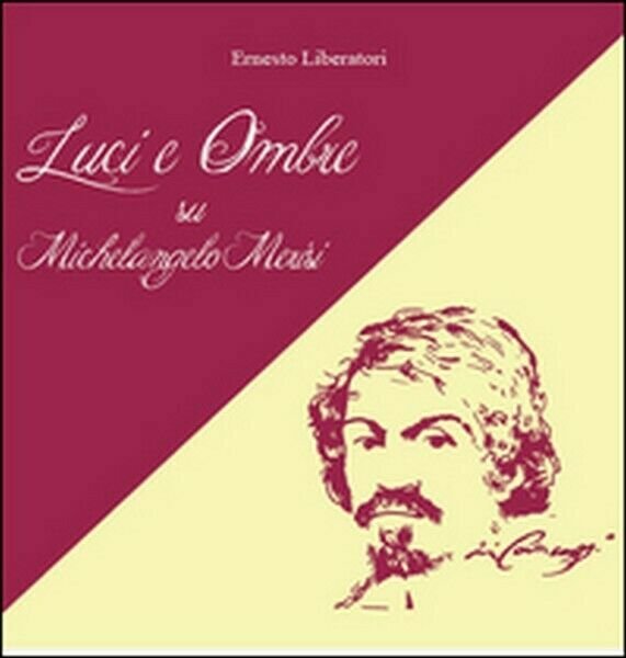 Luci e ombre su Michelangelo Merisi di Ernesto Liberatori, 2015 …