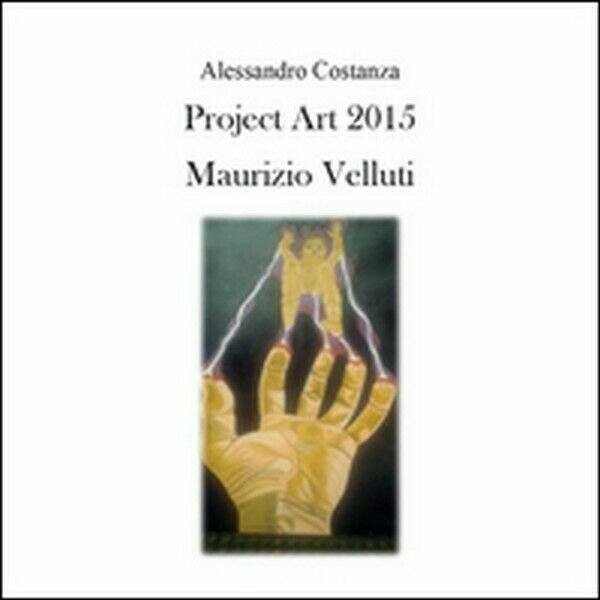 Project Art 2015. Maurizio Velluti di Alessandro Costanza, 2015 - …