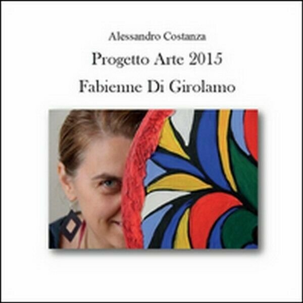 Progetto Arte 2015. Fabienne Di Girolamo di Alessandro Costanza, 2015 …