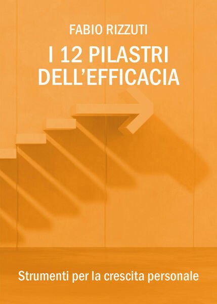 I 12 Pilastri dell?Efficacia di Fabio Rizzuti, 2018, Youcanprint - …