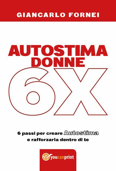 Autostima donne 6x di Giancarlo Fornei, 2018, Youcanprint - ER
