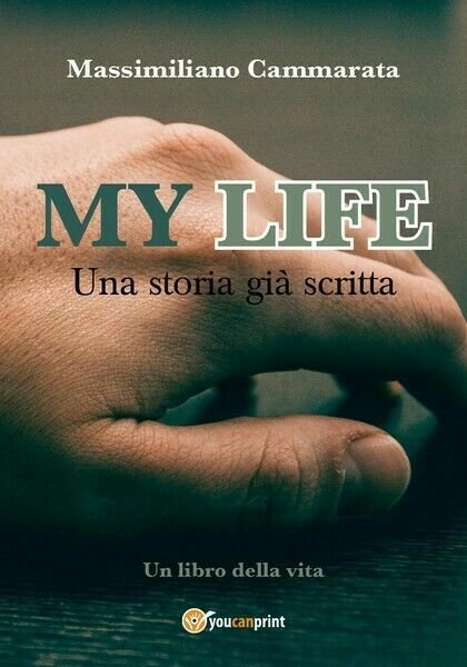 My Life-Una storia già scritta - Massimiliano Cammarata, 2019, Youcanpri- …