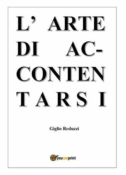 L?arte di Accontentarsi di Giglio Reduzzi, 2018, Youcanprint - ER