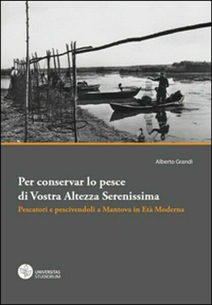 Per conservar lo pesce di vostra altezza serenissima. Pescatori e …