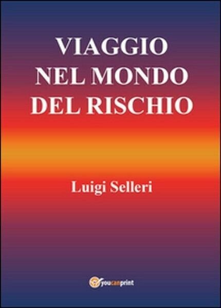 Viaggio nel mondo del rischio di Luigi Selleri, 2015, Youcanprint