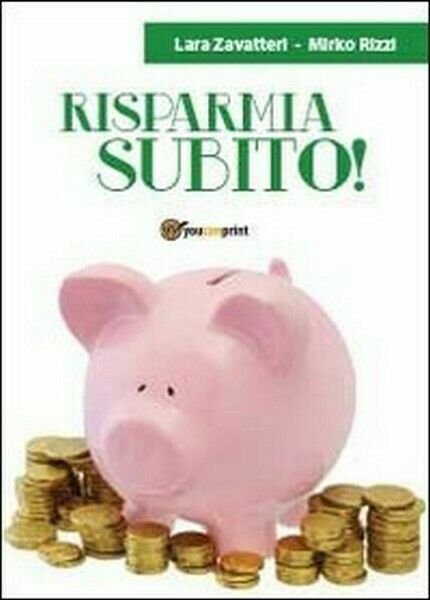 Risparmia subito! di Mirko Rizzi, Lara Zavatteri, 2013, Youcanprint