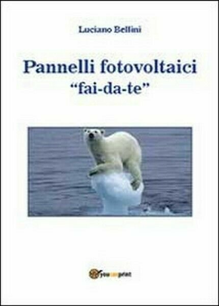 Pannelli fotovoltaici fai-da-te di Luciano Bellini, 2013, Youcanprint