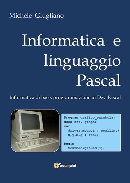 Informatica e linguaggio Pascal , di Michele Giugliano, 2019, Youcanprint