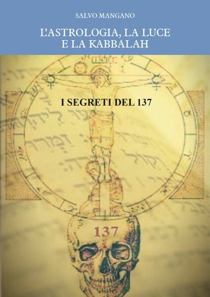 L?astrologia, la luce e la Kabbalah. I segreti del 137, di Salvo Mangano, 2019