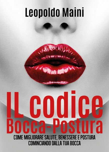 Il codice Bocca-Postura. Come migliorare salute, benessere e postura