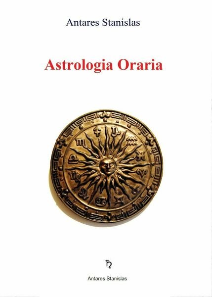 Astrologia Oraria - di Stanislas Antares, 2016, Youcanprint