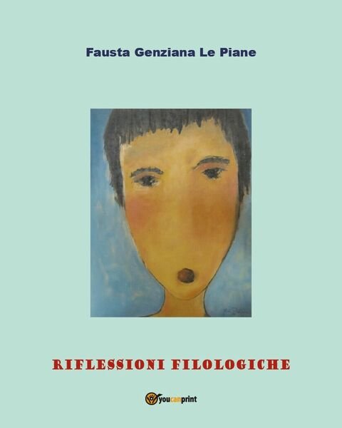 Riflessioni filologiche, di Fausta Genziana Le Piane, 2019, Youcanprint