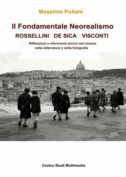 Il Fondamentale Neorealismo: Visconti, Rossellini, De Sica, 2018, Youcanprint